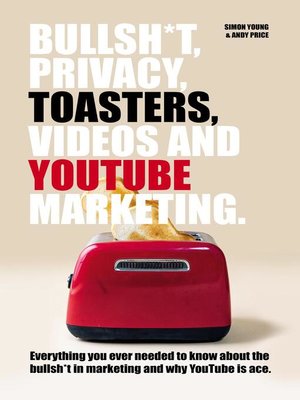 cover image of Bullsh*T, Privacy, Toasters, Videos and Youtube Marketing